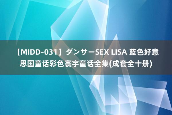 【MIDD-031】ダンサーSEX LISA 蓝色好意思国童话彩色寰宇童话全集(成套全十册)