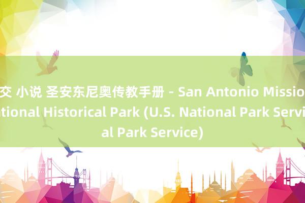 肛交 小说 圣安东尼奥传教手册 - San Antonio Missions National Historical Park (U.S. National Park Service)