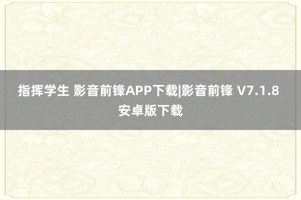 指挥学生 影音前锋APP下载|影音前锋 V7.1.8 安卓版下载